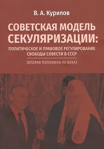 Советская модель секуляризации. Политическое и правовое регулирование свободы совести в СССР (вторая половина XX века)