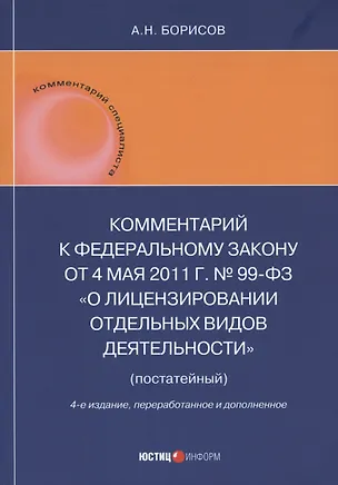 Книга Комментарий к Федеральному закону от 4 мая 2011 г. № 99-ФЗ «О лицензировании отдельных видов деятельности» (постатейный) (Александр Борисов)