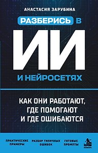 Разберись в ИИ и нейросетях: как они работают, где помогают и где ошибаются