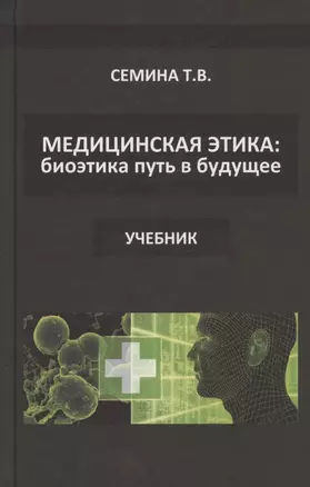 Медицинская этика: биоэтика - путь в будущее. Учебник — 2827843 — 1