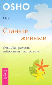 Станьте живыми. Открывая радость, отбрасывая чувство вины.
