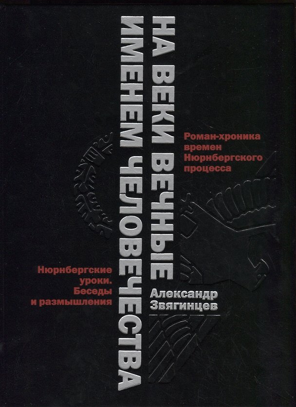 Книга На веки вечные. Роман-хроника времен Нюрнберского процесса. Именем человечества: Нюрнбергские уроки. Беседы и размышления (Александр Звягинцев) — 1