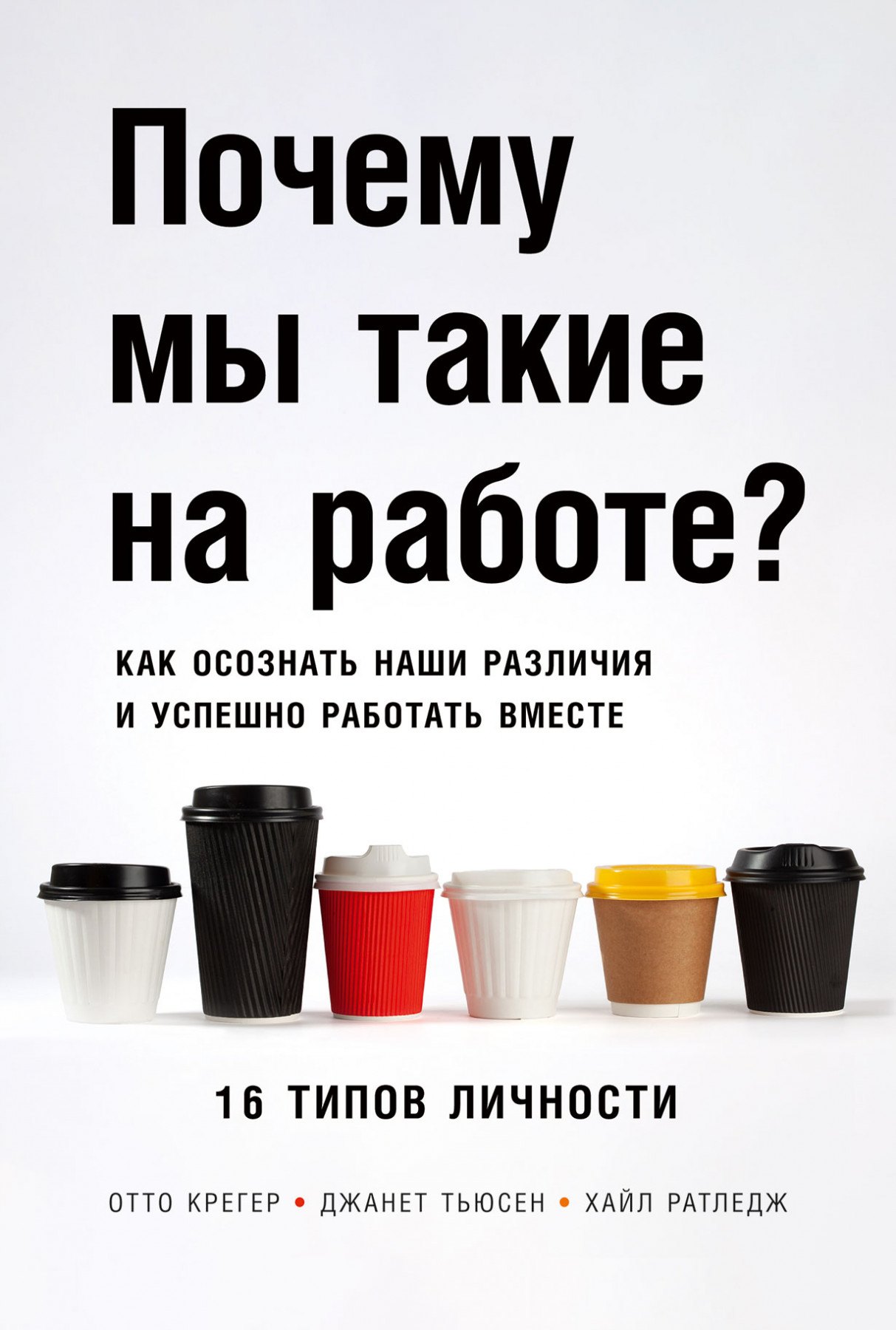 

Почему мы такие на работе Как осознать наши различия и успешно работать вместе. 16 типов личности