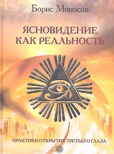 Ясновидение как реальность. Практики открытия Третьего Глаза.