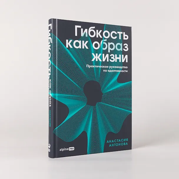 Книга Гибкость как образ жизни: Практическое руководство по адаптивности (Анастасия Антонова) — 4