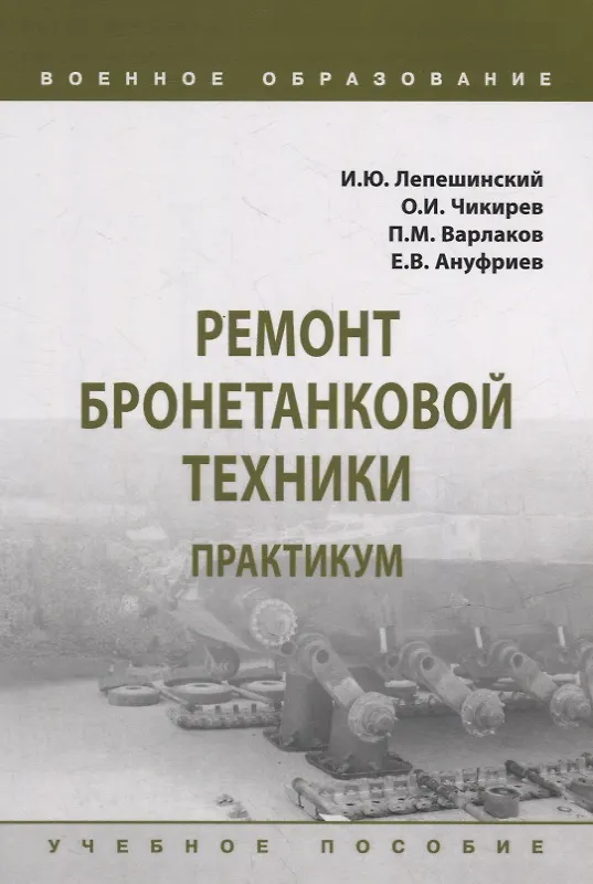 Книга Ремонт бронетанковой техники. Практикум: учебное пособие (И. Лепешинский, Олег Чикирев, Павел Варлаков) — 1