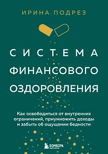 Система финансового оздоровления: как освободиться от внутренних ограничений, приумножить доходы и забыть об ощущении бедности