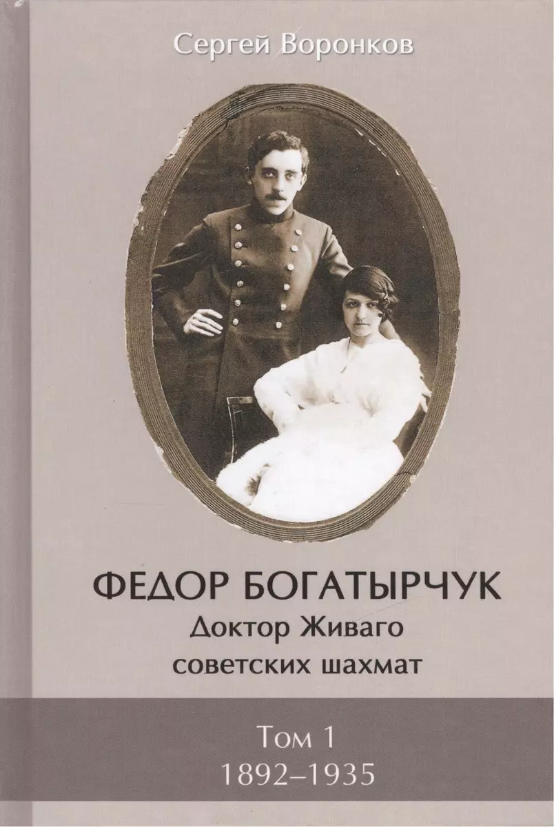 Федор Богатырчук. Доктор Живаго советских шахмат. Том 1. 1892-1935  (комплект из 2 книг) (Сергей Воронков) - купить книгу с доставкой в  интернет-магазине «Читай-город». ISBN: 978-5-906254-03-0