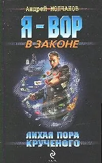 Книга Лихая пора Крученого (Я - вор в законе). Молчанов А. (Эксмо) (Андрей Молчанов) — 1