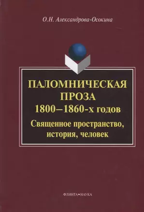 Паломническая проза 1800—1860 г. Священное пространство история человек (3 изд.) Александрова-Осокин — 2642450 — 1