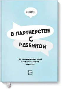 В партнерстве с ребенком. Как слышать друг друга и вместе находить решения