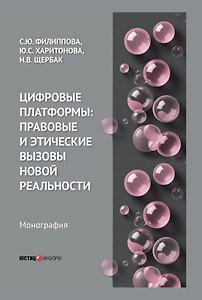 Цифровые платформы: правовые и этические вызовы новой реальности. Монография