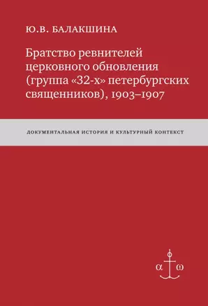 Братство ревнителей церковного обновления (группа «32-х» петербургских священников), 1903-1907: Док. истор. и культур. контекст — 2979023 — 1