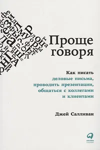 Проще говоря: Как писать деловые письма, проводить презентации, общаться с коллегами и клиентами