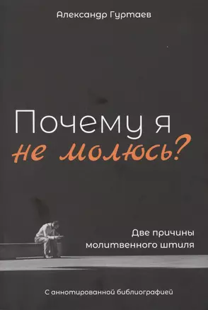 Почему я не молюсь? Две причины молитвенного штиля. С аннотированной библиографией — 2770820 — 1