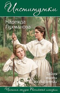 Институтки. Тайны жизни воспитанниц