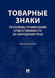 Товарные знаки.Проблемы применения ответственности за нарушения прав.Монография