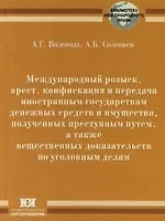 Книга Международный розыкс, арест, конфискация и передача иностранным государствам денежных средств и имущества, полученных преступным путем, а также вещест ()