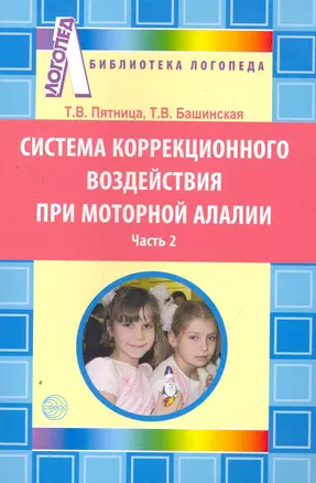 Система коррекционного воздействия при моторной алалии. Ч. 2 / (мягк) (Библиотека логопеда). Пятница Т., Башинская Т. (Сфера образования) — 2269070 — 1