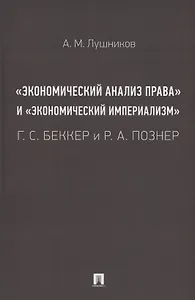 «Экономический анализ права» и «экономический империализм»: Г. С. Беккер и Р. А. Познер. Монография