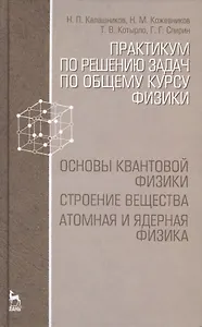 Практикум по решению задач по общему курсу физики. Основы квантовой физики. Строение вещества. Атомная и ядерная физика: Учебное пособие