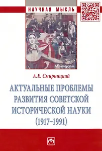 Актуальные проблемы развития советской исторической науки (1917-1991): Монография
