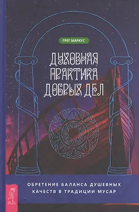 Книга Духовная практика добрых дел. Обретение баланса душевных качеств в традиции Мусар (Грег Маркус)