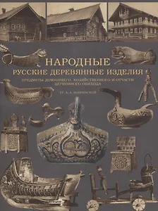 Народные русские деревянные изделия.  Предметы домашнего, хозяйственного и отчасти церковного обихода