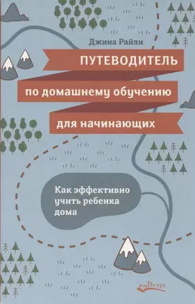 Путеводитель по домашнему обучению для начинающих. Как эффективно учить ребенка дома — 2950176 — 1