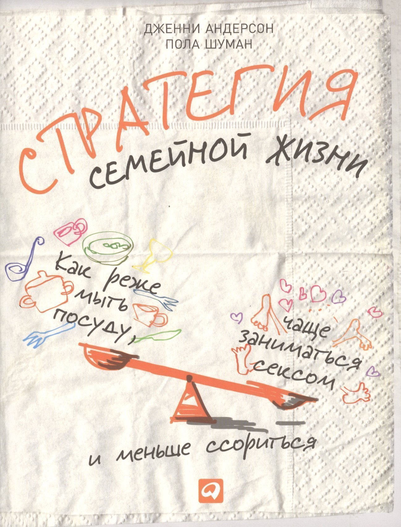 

Стратегия семейной жизни: Как реже мыть посуду чаще заниматься сексом и меньше ссориться. 2 -е изд.