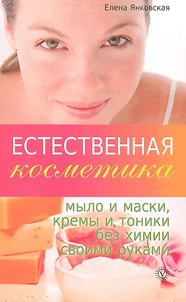 Книга Естественная косметика: мыло и маски кремы и тоники без химии своими руками ()