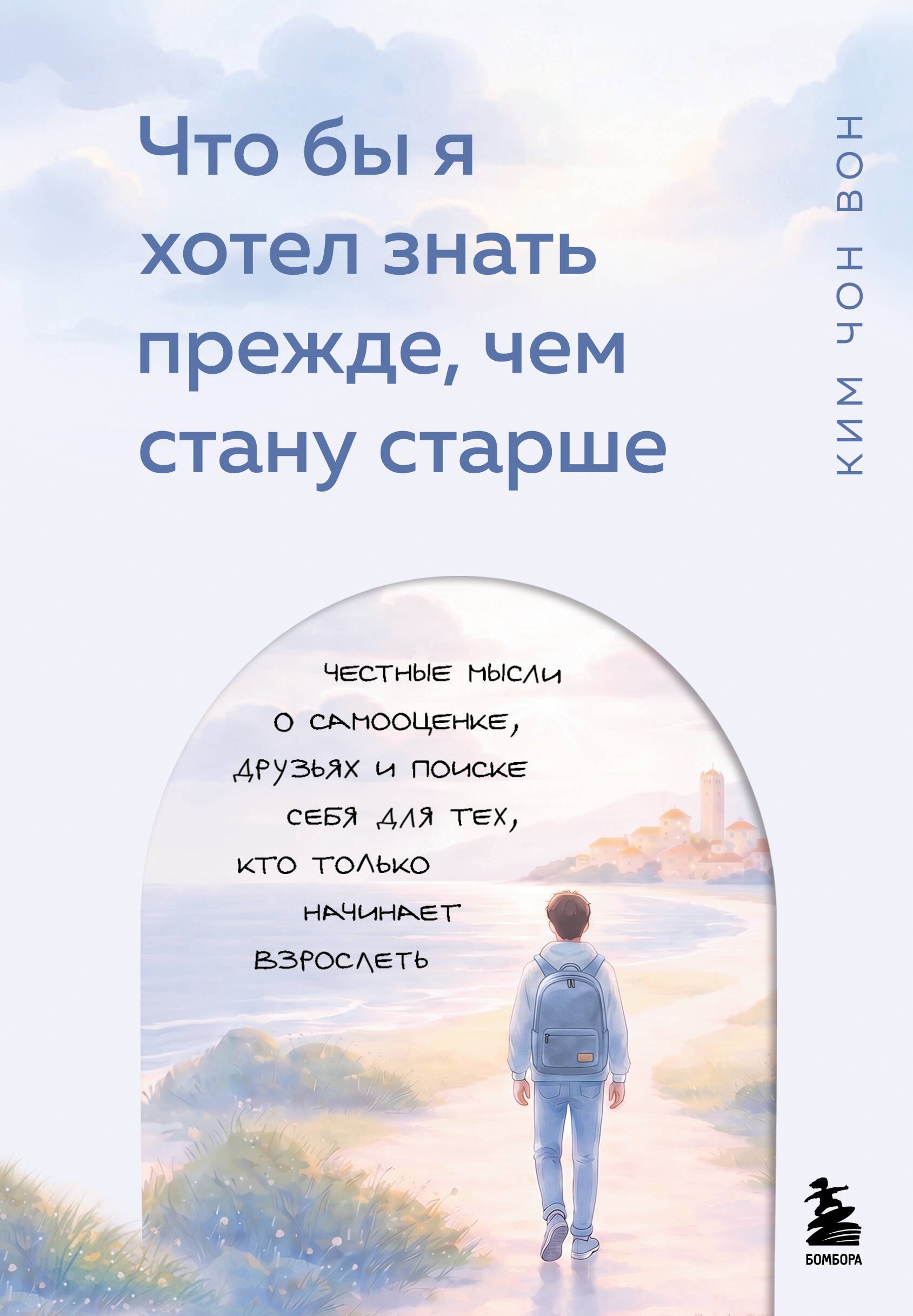 Ким Чон Вон Что бы я хотел знать прежде, чем стану старше. Честные мысли о самооценке, друзьях и поиске себя для тех, кто только начинает взрослеть