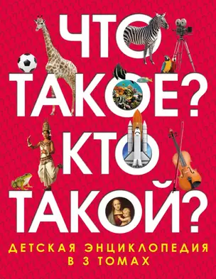 Что такое? Кто такой? Детская энциклопедия в 3 томах. Том 1 (А-Ж). Издание 5-е, переработанное и дополненное (комплект из 3 книг) — 2463171 — 1