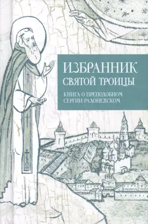 Избранник святой Троицы. Книга о преподобном Сергии Радонежском — 2425637 — 1