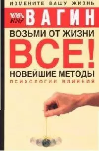 Возьми от жизни все! Новейшие методы психологии влияния — 2093142 — 1