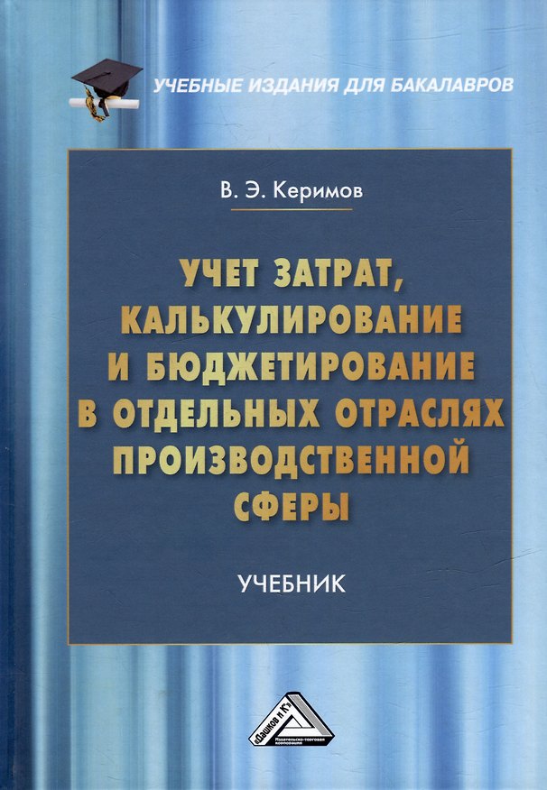 Книга Учет затрат, калькулирование и бюджетирование в отдельных отраслях производственной сферы: учебник (Вагиф Керимов) — 1