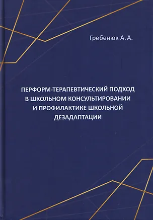 Книга Перформ-терапевтический подход в школьном консультировании и профилактике школьной дезадаптации (Анатолий Гребенюк)