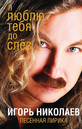 Книга Я люблю тебя до слез : песенная лирика (Игорь Николаев)