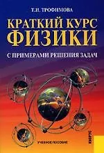 КНОРУС Трофимова Краткий курс физики с примерами решения задач.Уч.пос.