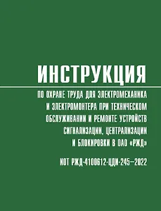 Инструкция по охране труда для электромеханика и электромонтера при техническом обслуживании и ремонте устройств сигнализации, централизации и блокировки в ОАО «РЖД» (ИОТ РЖД-4100612-ЦДИ-245-2022)