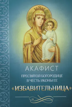 Книга Акафист Пресвятой Богородице в честь иконы Ее Избавительница ()
