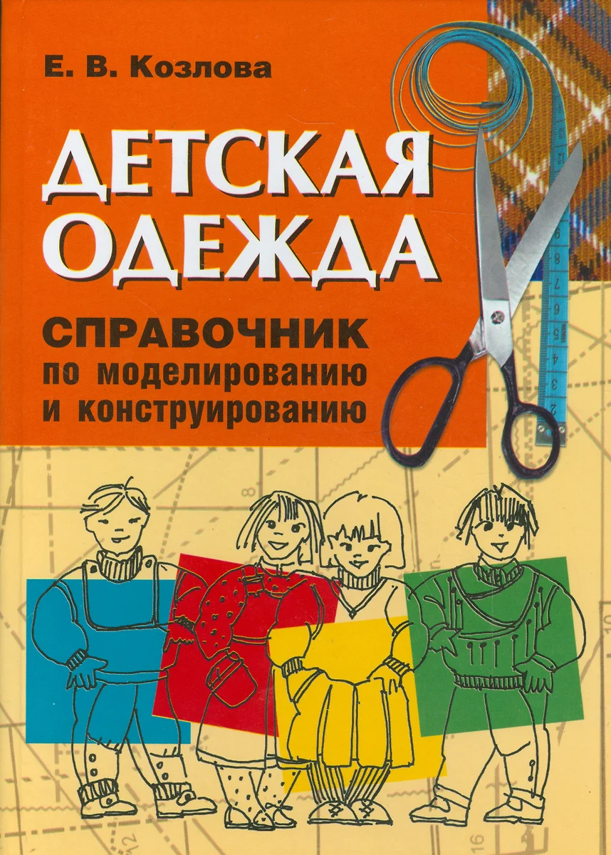 Детская одежда. Справочник по моделированию и конструированию (Елена Козлова,  Елена Козлова) - купить книгу с доставкой в интернет-магазине  «Читай-город». ISBN: 978-5-7325-0973-1