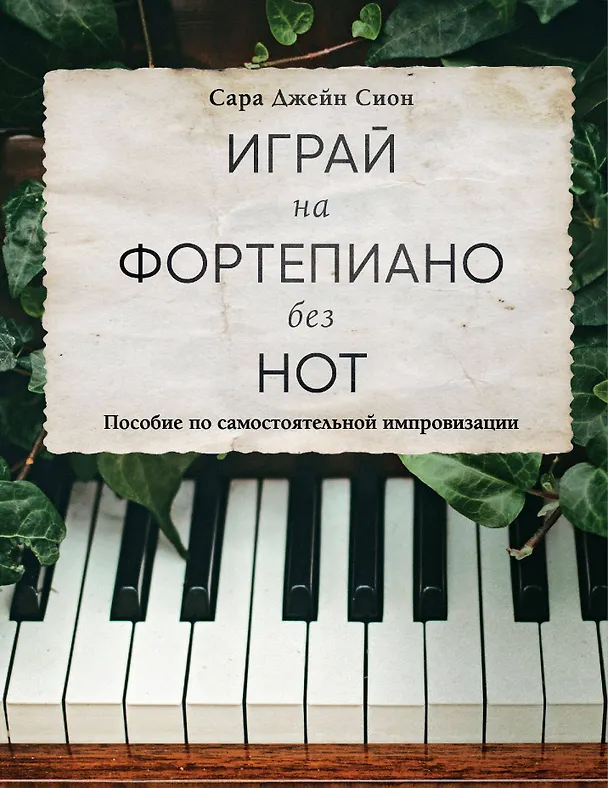 Книга Играй на фортепиано без нот. Пособие по самостоятельной импровизации (Сара Джейн Сион) — 1