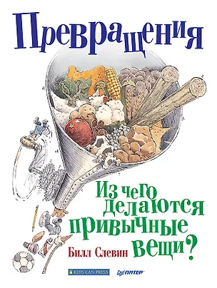 Книга Превращения. Из чего делаются привычные вещи? (Б. Слевин)