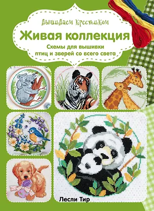 Книга Вышиваем крестиком. Живая коллекция. Схемы для вышивки птиц и зверей со всего света (Лесли Тир)