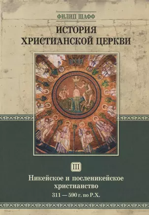 История христианской церкви. Том III. Никейское и посленикейское христианство. 311-590 г. по Р.Х. — 2640578 — 1