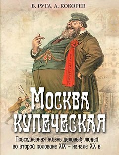 Москва купеческая. Повседневная жизнь деловых людей во второй половине XIX - начале XX в