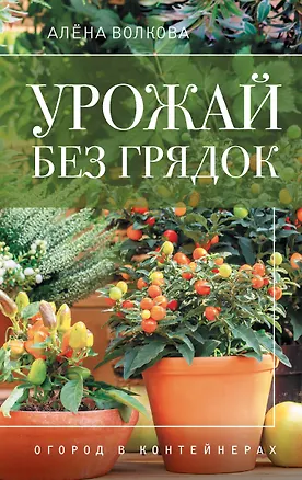 Книга Урожай без грядок. Огород в контейнерах (Алёна Волкова)