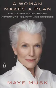 A Woman Makes a Plan: Advice for a Lifetime of Adventure, Beauty, and Success