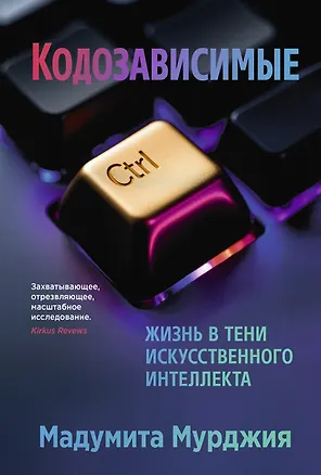 Книга Кодозависимые. Жизнь в тени искусственного интеллекта (Мадумита Мурджия)